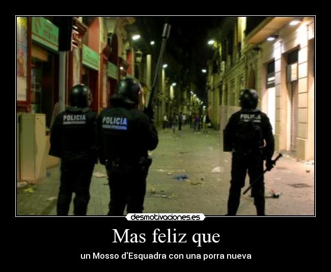 Mas feliz que - un Mosso dEsquadra con una porra nueva