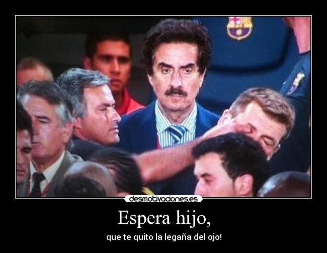 Espera hijo, - que te quito la legaña del ojo!