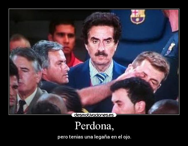 Perdona, - pero tenias una legaña en el ojo.