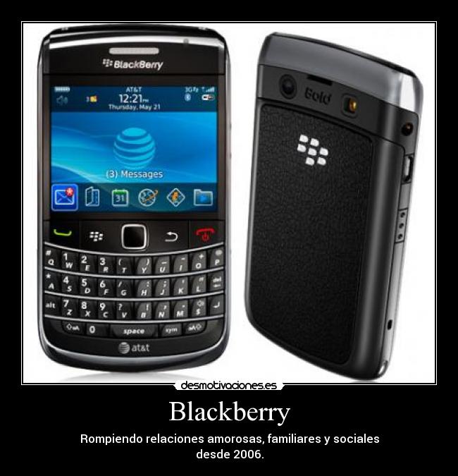 Blackberry - Rompiendo relaciones amorosas, familiares y sociales
desde 2006.