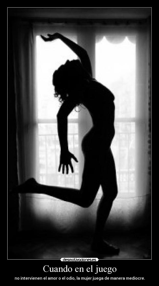 Cuando en el juego - no intervienen el amor o el odio, la mujer juega de manera mediocre.