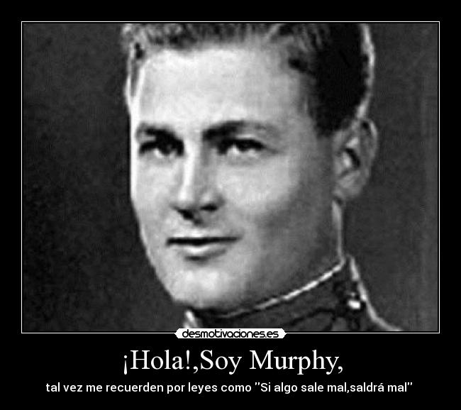 ¡Hola!,Soy Murphy, - tal vez me recuerden por leyes como Si algo sale mal,saldrá mal