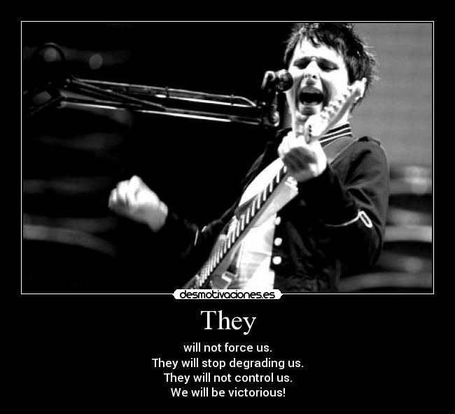 They - will not force us.
They will stop degrading us.
They will not control us.
We will be victorious!