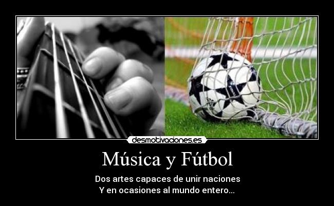 Música y Fútbol - Dos artes capaces de unir naciones
Y en ocasiones al mundo entero...