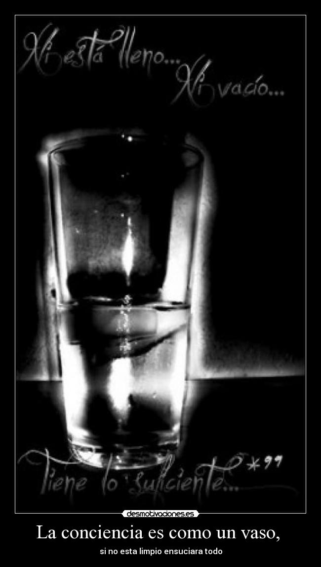 La conciencia es como un vaso, -