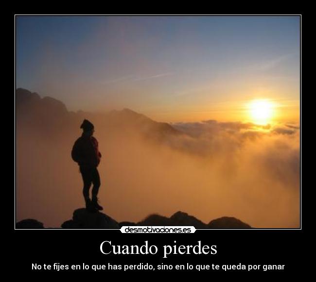Cuando pierdes - No te fijes en lo que has perdido, sino en lo que te queda por ganar