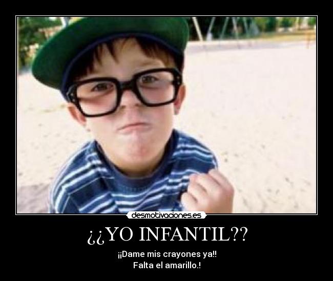 ¿¿YO INFANTIL?? - ¡¡Dame mis crayones ya!!
Falta el amarillo.!