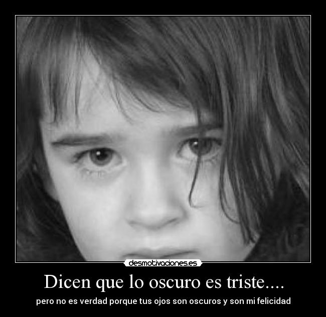 Dicen que lo oscuro es triste.... -