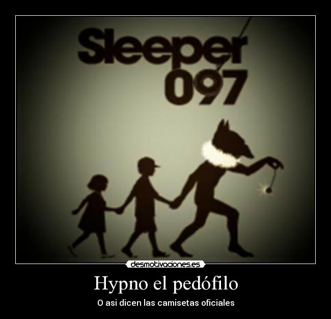 Hypno el pedófilo - O asi dicen las camisetas oficiales