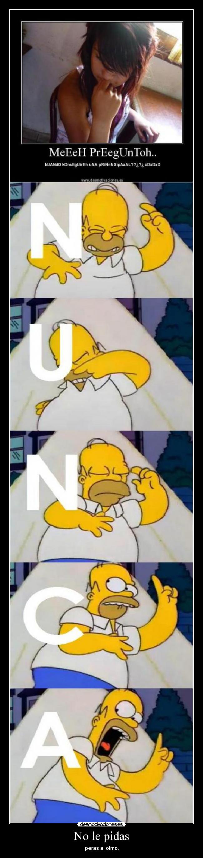 No le pidas - peras al olmo.