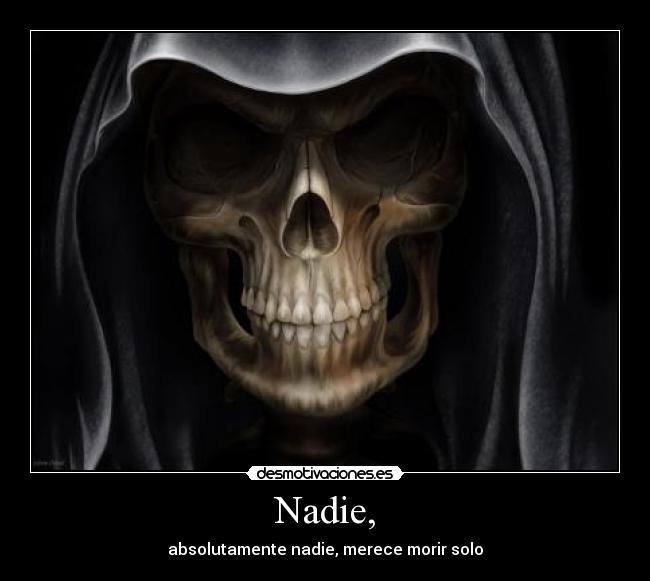 Nadie, - absolutamente nadie, merece morir solo