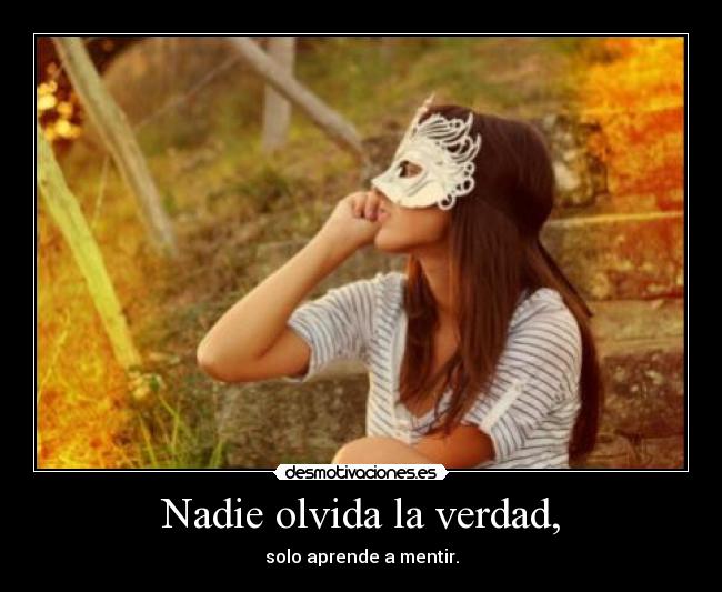 Nadie olvida la verdad, - solo aprende a mentir.