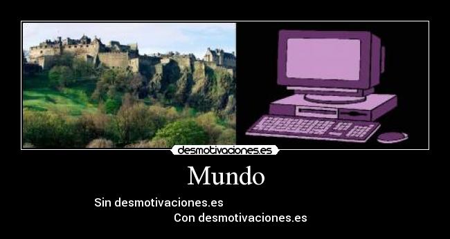 Mundo - Sin desmotivaciones.es Con desmotivaciones.es