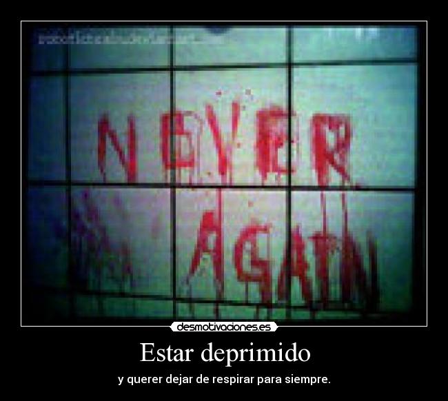 Estar deprimido - y querer dejar de respirar para siempre.