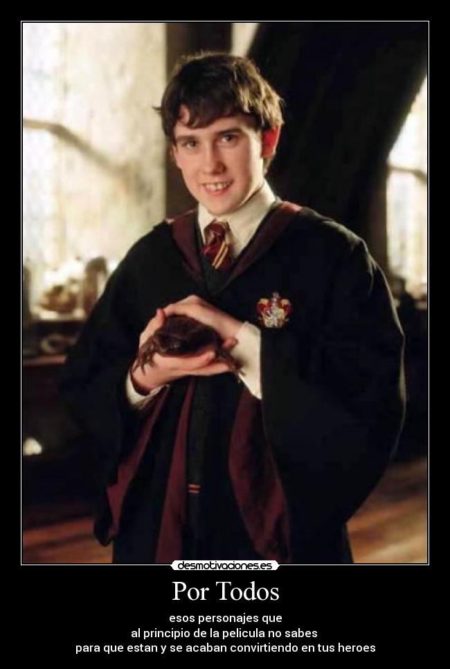 Por Todos - esos personajes que
al principio de la pelicula no sabes 
para que estan y se acaban convirtiendo en tus heroes