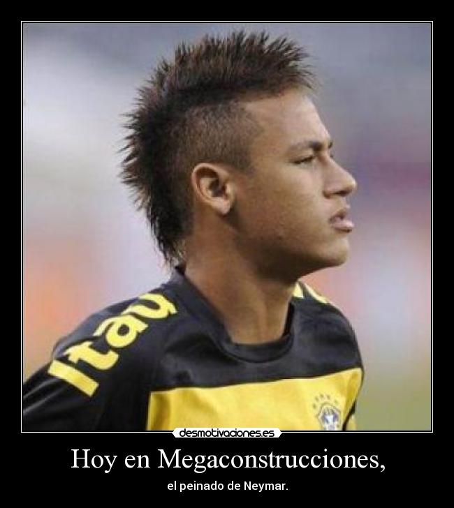 Hoy en Megaconstrucciones, - el peinado de Neymar.