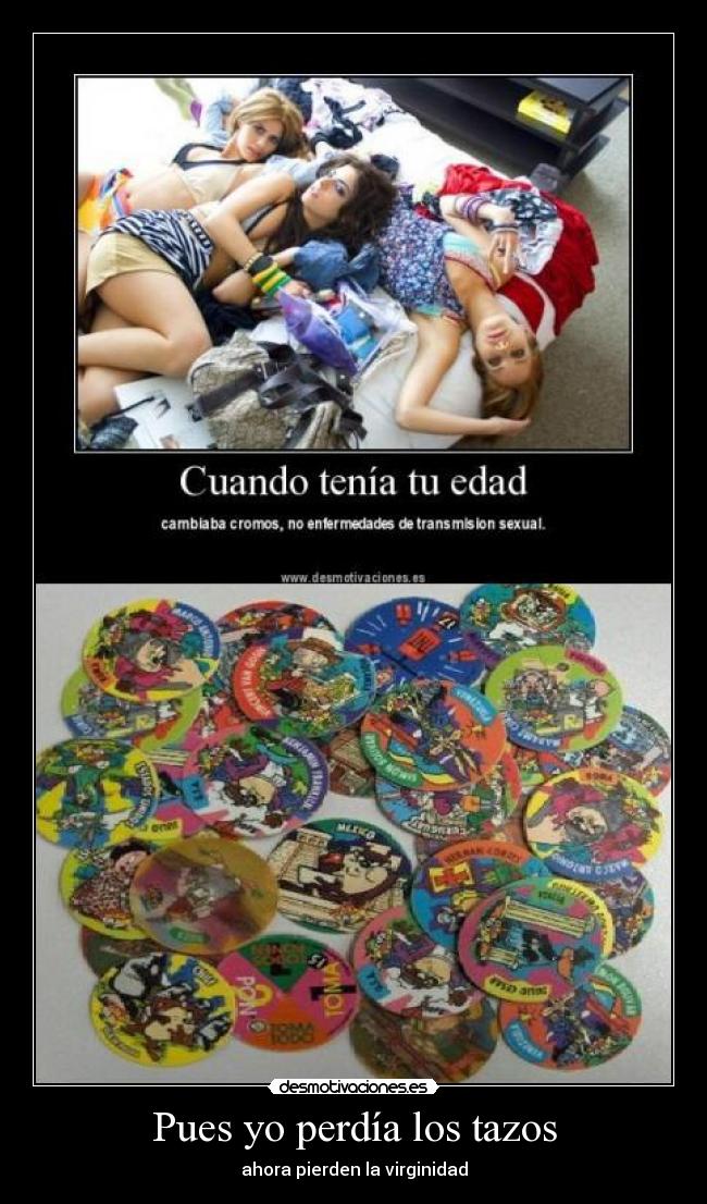 Pues yo perdía los tazos - ahora pierden la virginidad
