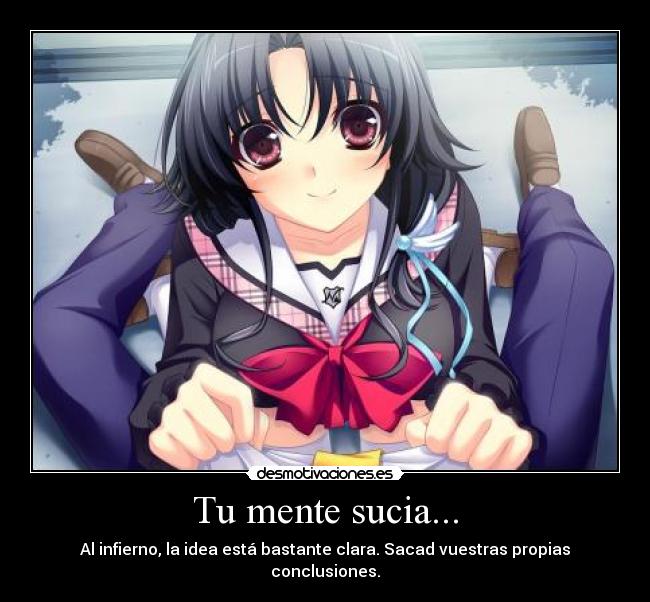Tu mente sucia... - Al infierno, la idea está bastante clara. Sacad vuestras propias conclusiones.