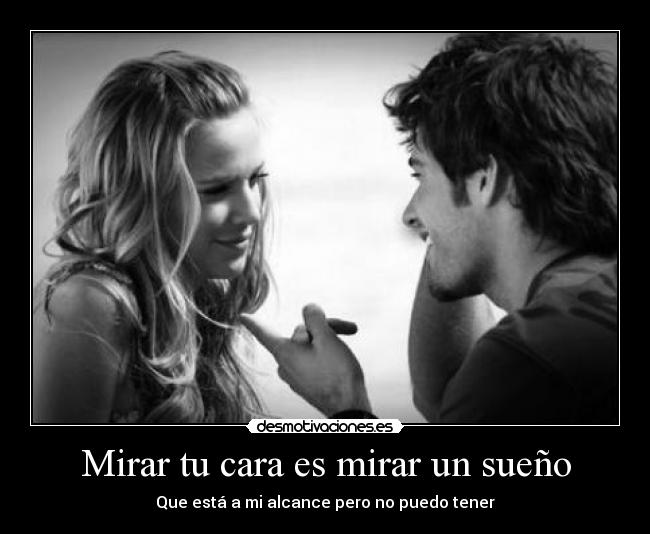 Mirar tu cara es mirar un sueño -