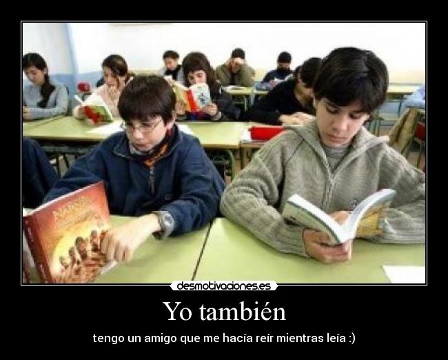 Yo también - tengo un amigo que me hacía reír mientras leía :)