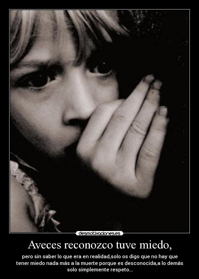 Aveces reconozco tuve miedo, -