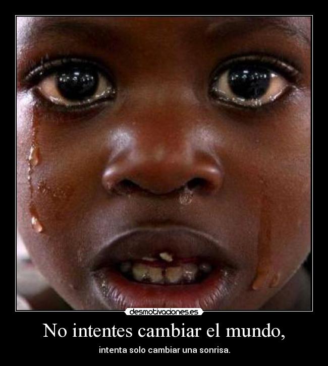 No intentes cambiar el mundo, - 