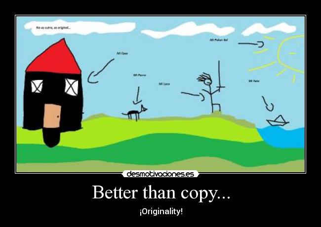 Better than copy... - ¡Originality!