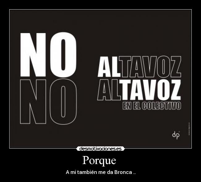 Porque  - A mi también me da Bronca ..