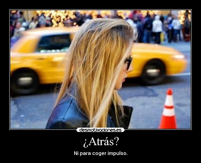 ¿Atrás? -