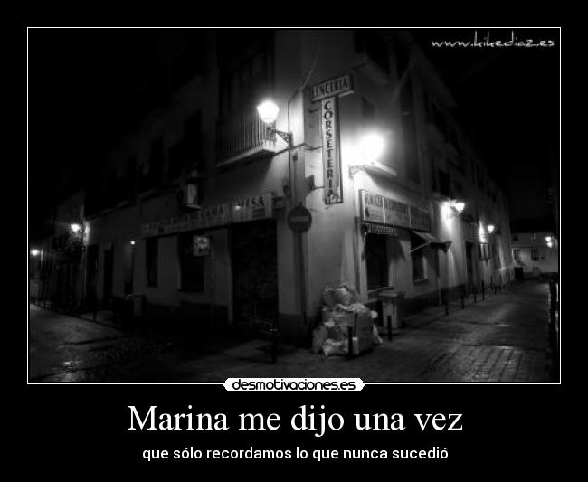 Marina me dijo una vez - que sólo recordamos lo que nunca sucedió