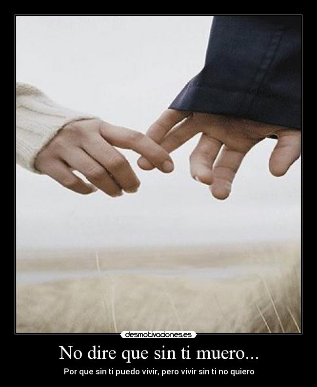 No dire que sin ti muero... -