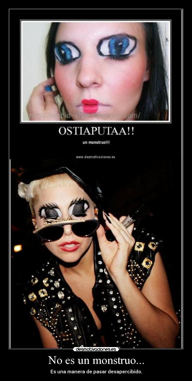 No es un monstruo... - Es una manera de pasar desapercibido.