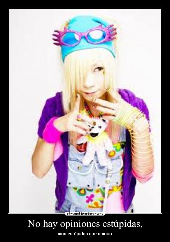 No hay opiniones estúpidas, - sino estúpidos que opinan.