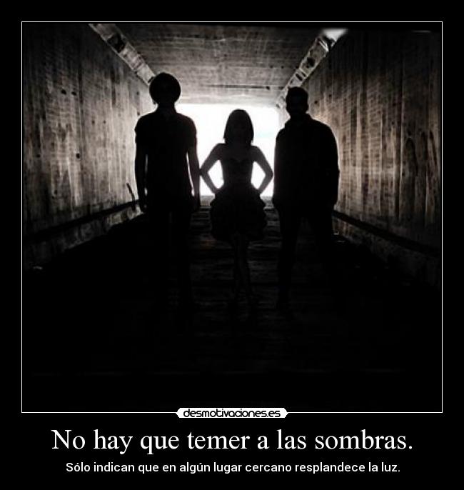 No hay que temer a las sombras. -