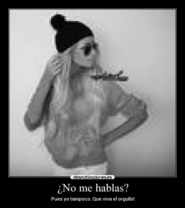 ¿No me hablas? - Pues yo tampoco. Que viva el orgullo!