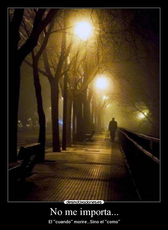 No me importa... - El cuando morire...Sino el como