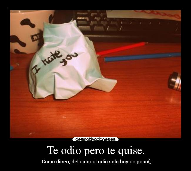 Te odio pero te quise. - 