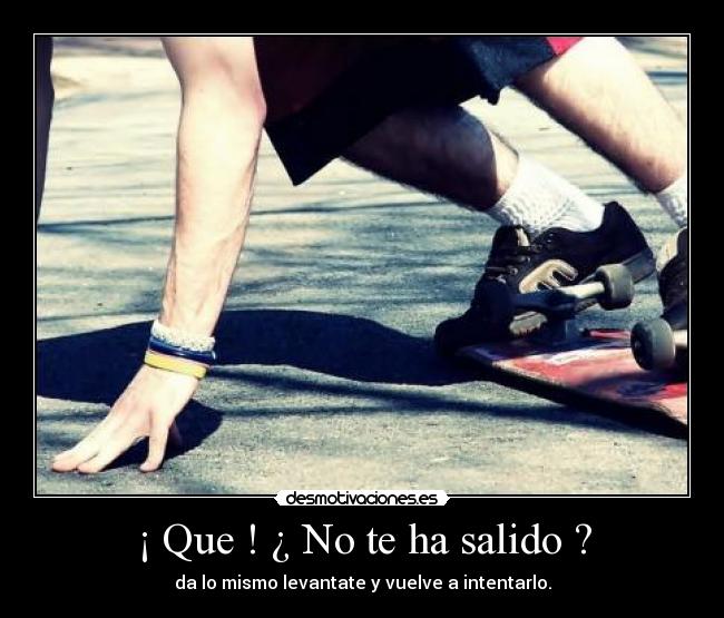 ¡ Que ! ¿ No te ha salido ? -