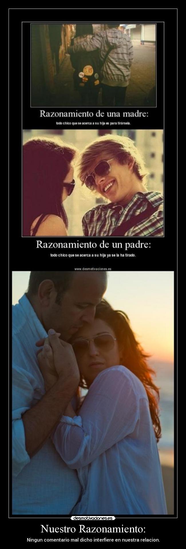 Nuestro Razonamiento: - Ningun comentario mal dicho interfiere en nuestra relacion.