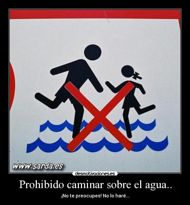 Prohibido caminar sobre el agua.. - 