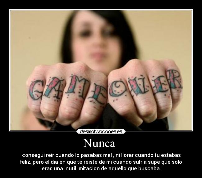 Nunca - consegui reir cuando lo pasabas mal , ni llorar cuando tu estabas
feliz, pero el dia en que te reiste de mi cuando sufria supe que solo
eras una inutil imitacion de aquello que buscaba.