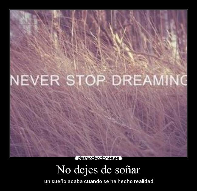 No dejes de soñar - un sueño acaba cuando se ha hecho realidad♥