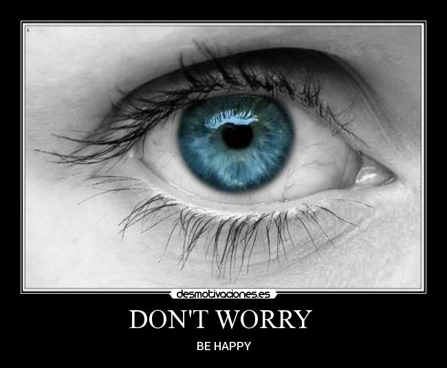DONT WORRY  - BE HAPPY