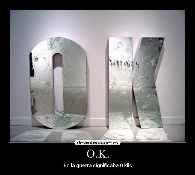 O.K. - En la guerra significaba 0 kils