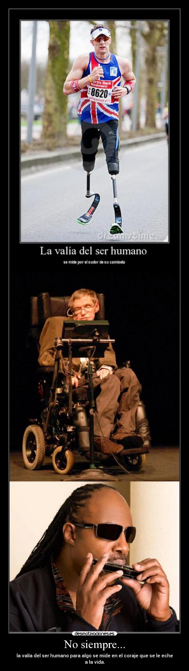 No siempre... - la valía del ser humano para algo se mide en el coraje que se le eche a la vida.