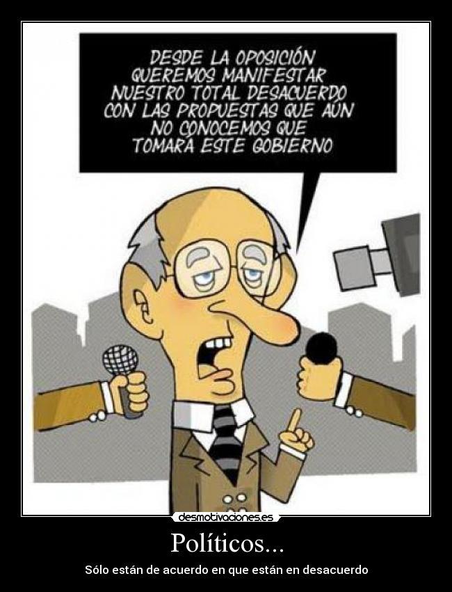 Políticos... - Sólo están de acuerdo en que están en desacuerdo