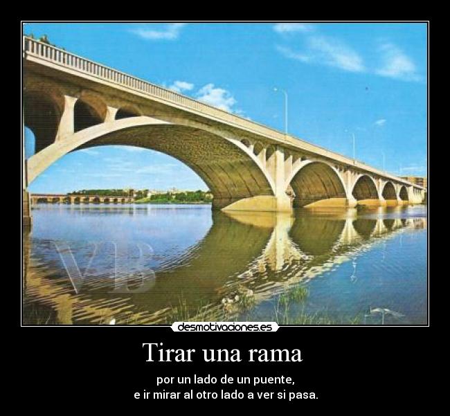Tirar una rama - por un lado de un puente,
e ir mirar al otro lado a ver si pasa.
