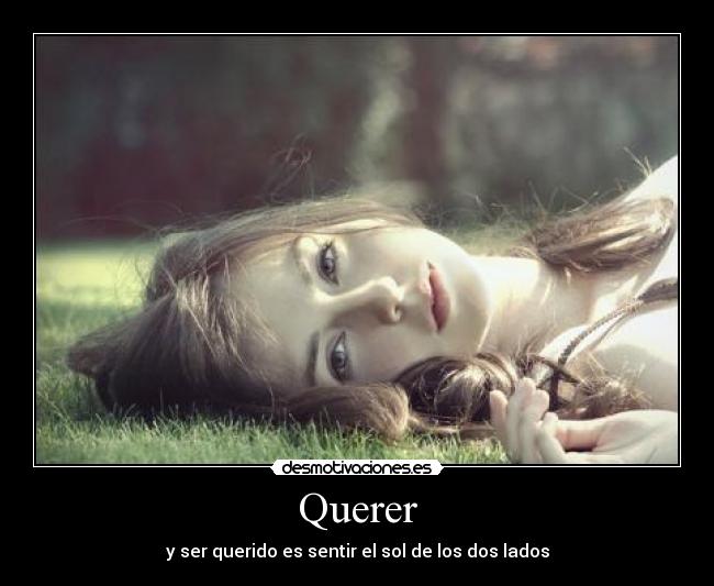 Querer - y ser querido es sentir el sol de los dos lados