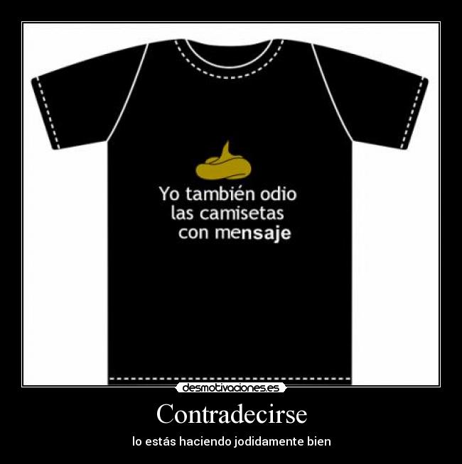 Contradecirse - lo estás haciendo jodidamente bien