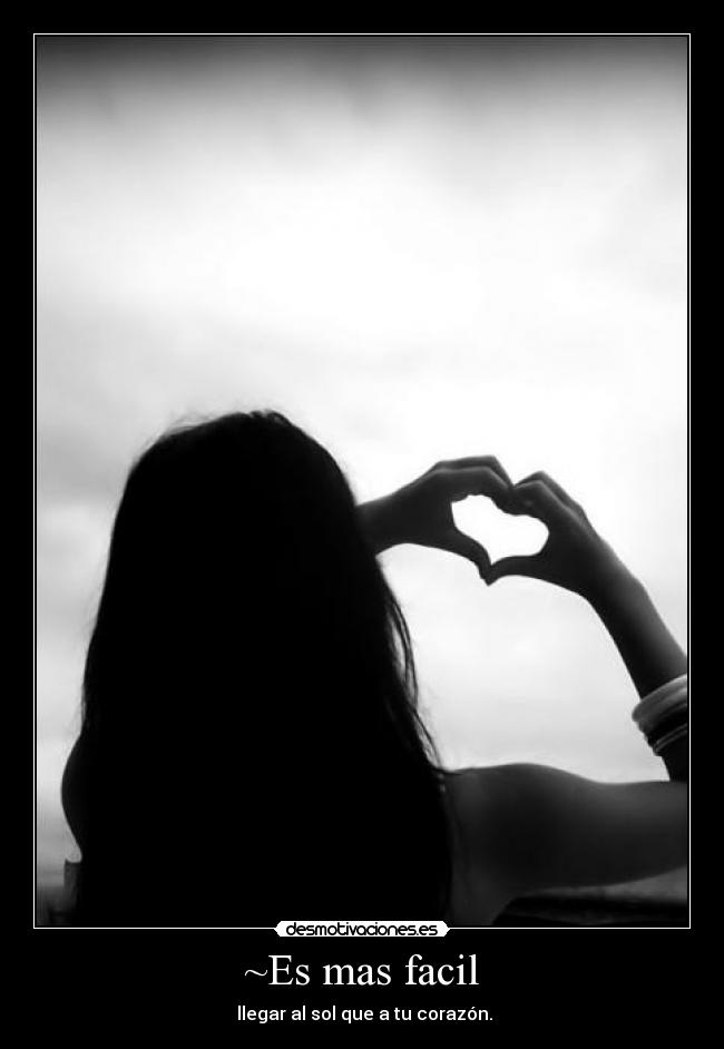 ~Es mas facil -  llegar al sol que a tu corazón.